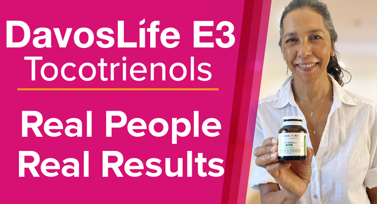 Real People, Real Results with DavosLife E3 Tocotrienols